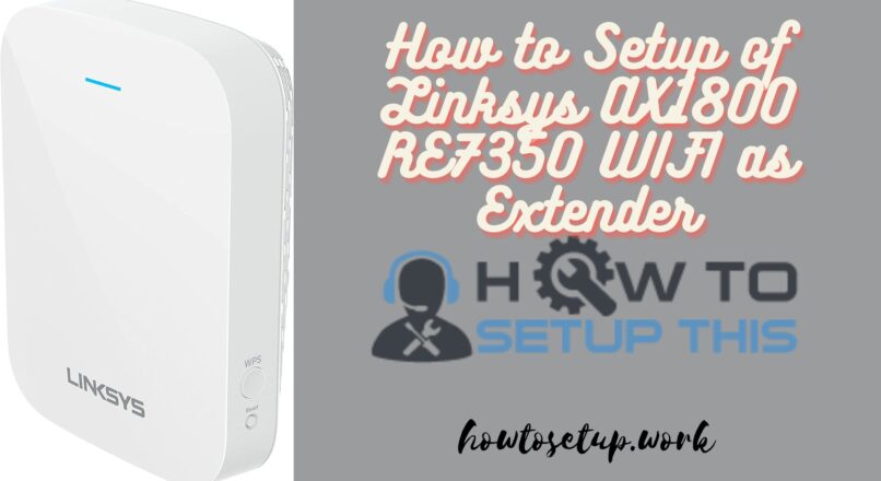 How to Setup of Linksys AX1800 RE7350 WIFI as Extender